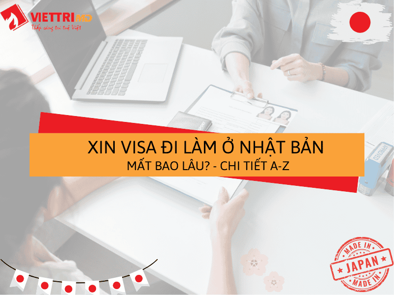 Xin Visa Đi Làm Ở Nhật Bản Mất Bao Lâu? - Việt Trí Group